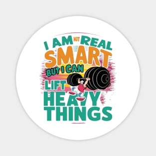 I Am Not Real Smart But I Can Lift Heavy Things Magnet